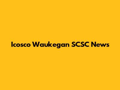 Icosco Waukegan SCSC News