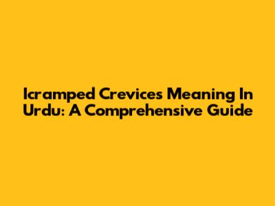 Icramped Crevices Meaning In Urdu: A Comprehensive Guide