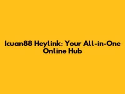 Icuan88 Heylink: Your All-in-One Online Hub