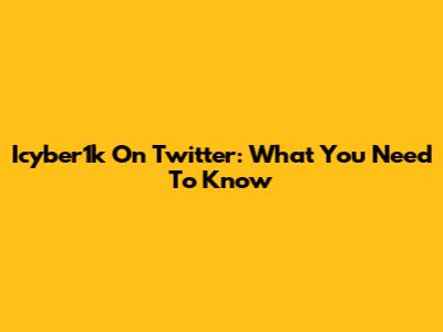 Icyber1k On Twitter: What You Need To Know