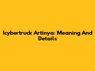 Icybertruck Artinya: Meaning And Details