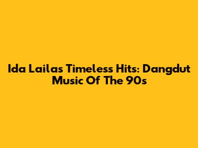 Ida Laila's Timeless Hits: Dangdut Music Of The 90s