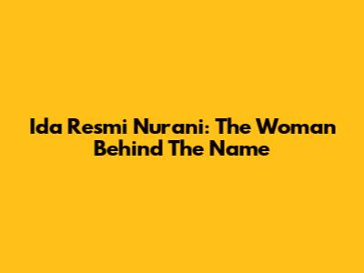 Ida Resmi Nurani: The Woman Behind The Name
