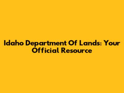 Idaho Department Of Lands: Your Official Resource