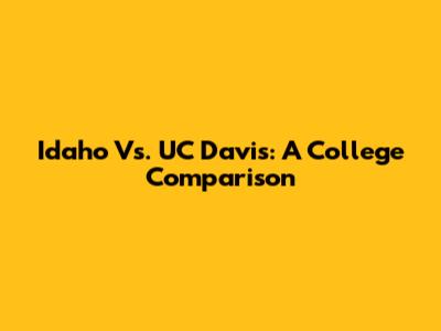 Idaho Vs. UC Davis: A College Comparison
