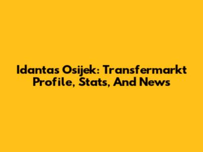 Idantas Osijek: Transfermarkt Profile, Stats, And News