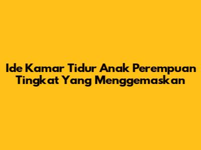Ide Kamar Tidur Anak Perempuan Tingkat Yang Menggemaskan