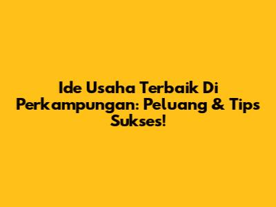 Ide Usaha Terbaik Di Perkampungan: Peluang & Tips Sukses!