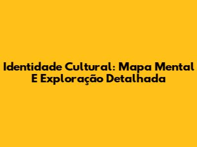 Identidade Cultural: Mapa Mental E Exploração Detalhada