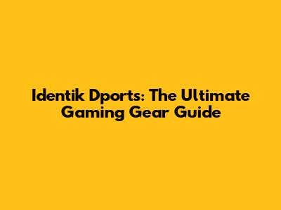 Identik Dports: The Ultimate Gaming Gear Guide