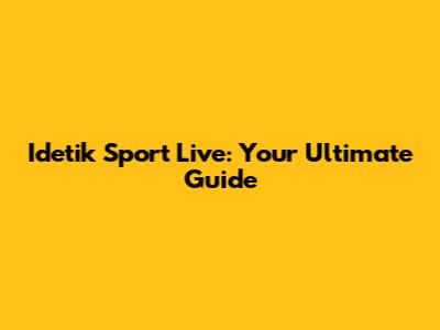 Idetik Sport Live: Your Ultimate Guide