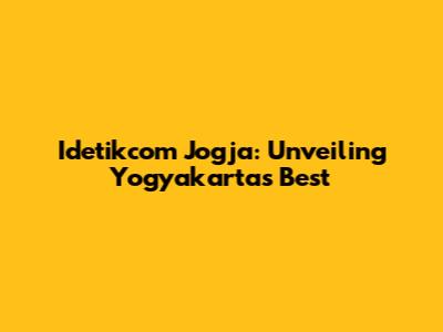 Idetikcom Jogja: Unveiling Yogyakarta's Best