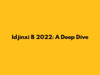 Idjinxi B 2022: A Deep Dive