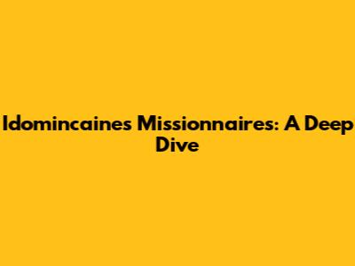 Idomincaines Missionnaires: A Deep Dive