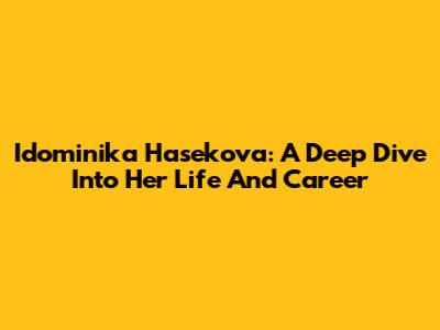 Idominika Hasekova: A Deep Dive Into Her Life And Career