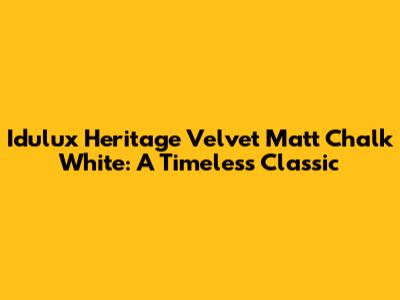 Idulux Heritage Velvet Matt Chalk White: A Timeless Classic