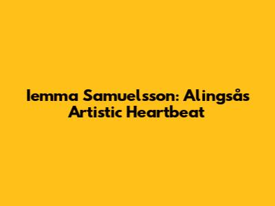 Iemma Samuelsson: Alingsås' Artistic Heartbeat