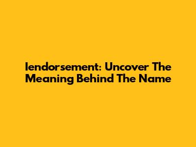 Iendorsement: Uncover The Meaning Behind The Name