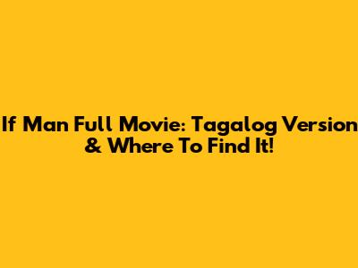 If Man Full Movie: Tagalog Version & Where To Find It!