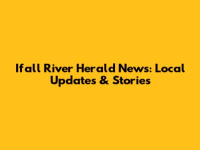 Ifall River Herald News: Local Updates & Stories