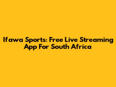 Ifawa Sports: Free Live Streaming App For South Africa