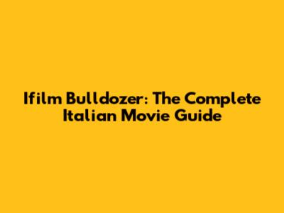 Ifilm Bulldozer: The Complete Italian Movie Guide