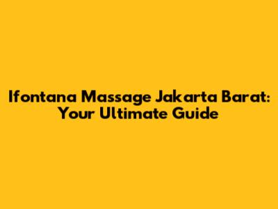 Ifontana Massage Jakarta Barat: Your Ultimate Guide