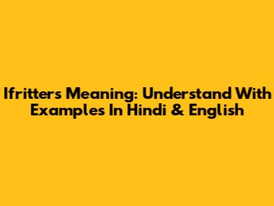 Ifritters Meaning: Understand With Examples In Hindi & English
