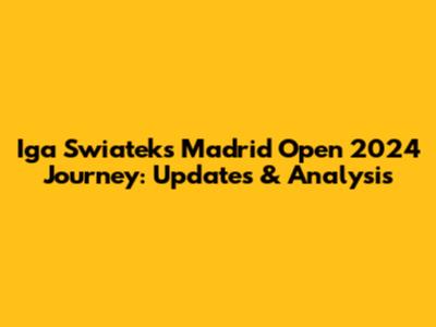 Iga Swiatek's Madrid Open 2024 Journey: Updates & Analysis