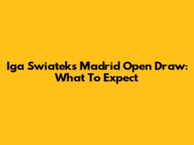 Iga Swiatek's Madrid Open Draw: What To Expect