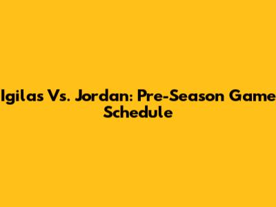 Igilas Vs. Jordan: Pre-Season Game Schedule