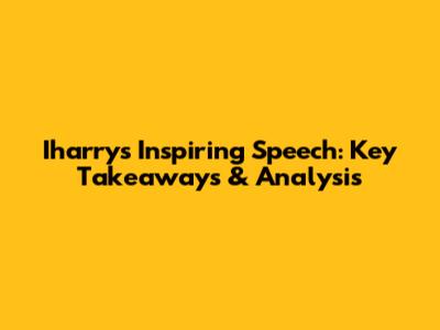 Iharry's Inspiring Speech: Key Takeaways & Analysis