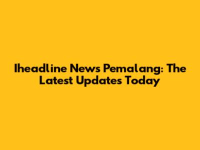 Iheadline News Pemalang: The Latest Updates Today