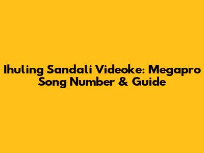 Ihuling Sandali Videoke: Megapro Song Number & Guide