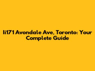 Ii171 Avondale Ave, Toronto: Your Complete Guide