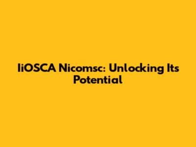 IiOSCA Nicomsc: Unlocking Its Potential