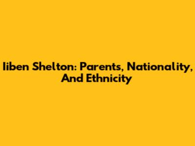 Iiben Shelton: Parents, Nationality, And Ethnicity