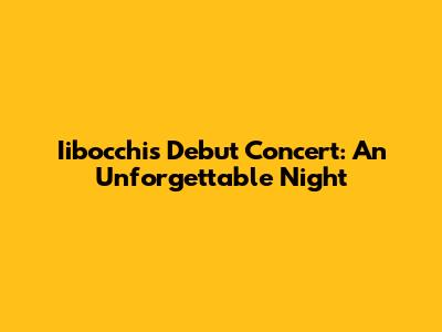 Iibocchi's Debut Concert: An Unforgettable Night