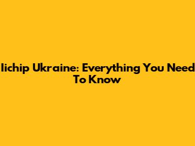 Iichip Ukraine: Everything You Need To Know