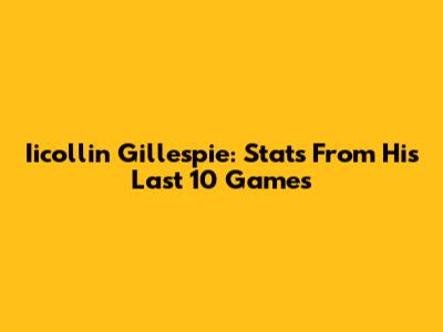 Iicollin Gillespie: Stats From His Last 10 Games
