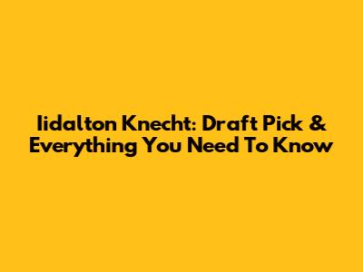 Iidalton Knecht: Draft Pick & Everything You Need To Know