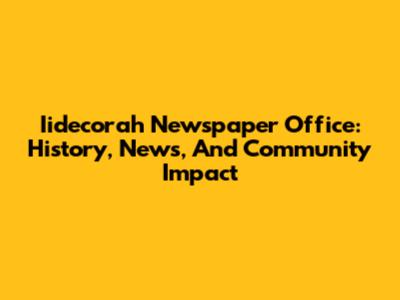 Iidecorah Newspaper Office: History, News, And Community Impact