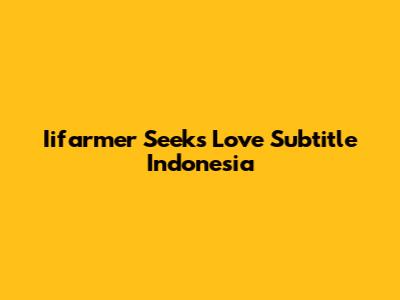 Iifarmer Seeks Love Subtitle Indonesia