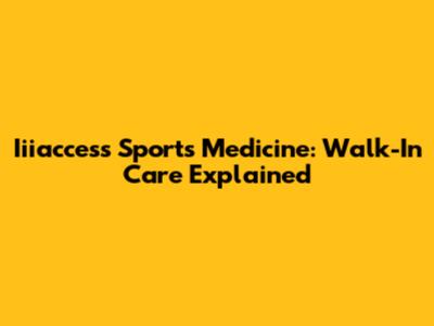 Iiiaccess Sports Medicine: Walk-In Care Explained