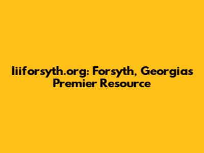 Iiiforsyth.org: Forsyth, Georgia's Premier Resource