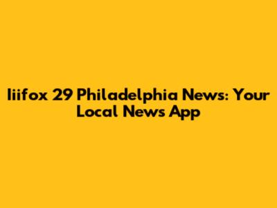 Iiifox 29 Philadelphia News: Your Local News App