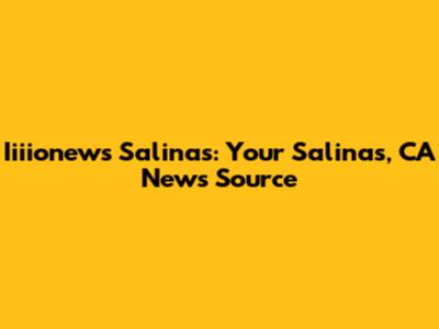 Iiiionews Salinas: Your Salinas, CA News Source