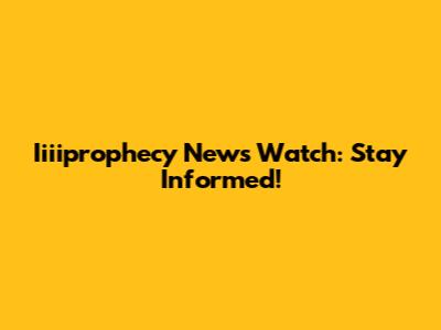 Iiiiprophecy News Watch: Stay Informed!