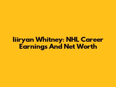 Iiiryan Whitney: NHL Career Earnings And Net Worth