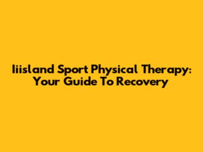 Iiisland Sport Physical Therapy: Your Guide To Recovery